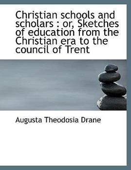 Paperback Christian Schools and Scholars: Or, Sketches of Education from the Christian Era to the Council of [Large Print] Book
