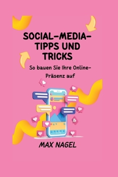 Social-Media-Tipps und Tricks: So bauen Sie Ihre Online-Präsenz auf
