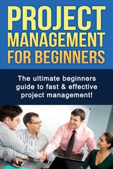 Paperback Project Management For Beginners: The ultimate beginners guide to fast & effective project management! Book