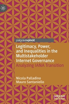 Hardcover Legitimacy, Power, and Inequalities in the Multistakeholder Internet Governance: Analyzing Iana Transition Book