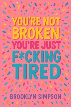 You’re Not Broken, You’re Just F*cking Tired: A No-BS Self-Help Guide for Women Who Are Done Shrinking, Apologizing, and Burning Out