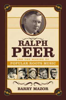 Hardcover Ralph Peer and the Making of Popular Roots Music Book