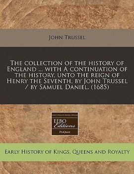 Paperback The Collection of the History of England ... with a Continuation of the History, Unto the Reign of Henry the Seventh, by John Trussel / By Samuel Dani Book