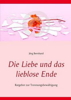 Paperback Die Liebe und das lieblose Ende: Ratgeber zur Trennungsbewältigung [German] Book