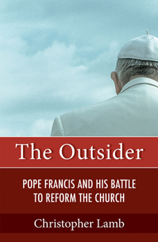 The Outsider: Pope Francis and His Battle to Reform the Catholic Church