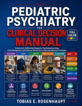 Pediatric Psychiatry: The Clinical Decision Manual: Assessment, Differential Diagnosis, Psychopharmacology, Crisis Management, and Evidence-Based Care in Child and Adolescent Psychiatry
