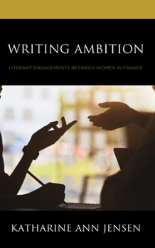 Hardcover Writing Ambition: Literary Engagements between Women in France Book