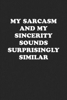 Paperback My Sarcasm and My Sincerity Sounds Surprisingly Similar: Funny Notebook For Coworkers for the Office - Blank Lined Journal Mens Gag Gifts For Women Book