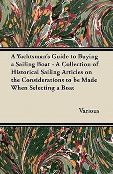 Paperback A Yachtsman's Guide to Buying a Sailing Boat - A Collection of Historical Sailing Articles on the Considerations to be Made When Selecting a Boat Book