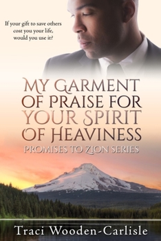 My Garment of Praise for Your Spirit of Heaviness - Book #3 of the Promises to Zion