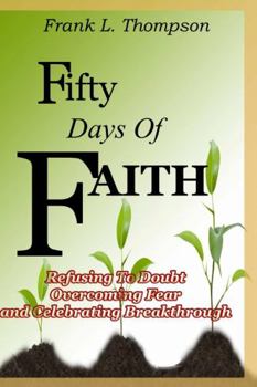 Paperback Fifty Days of Faith - Refusing to Doubt, Overcoming Fear and Celebrating Breakthrough Book