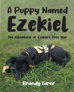 A Puppy Named Ezekiel: The Adventures of Ezekiel's First Year