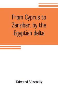 Paperback From Cyprus to Zanzibar, by the Egyptian delta; the adventures of a journalist in the isle of love, the home of miracles, and the land of cloves Book