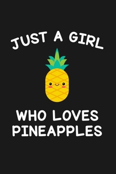 Just A Girl Who Loves Pineapples: Blank Lined Notebook to Write In for Notes, To Do Lists, Notepad, Journal, Funny Gifts for Pineapple Lover