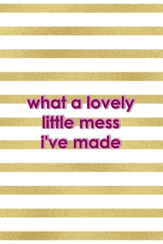 What A Lovely Little Mess I've Made: All Purpose 6x9" Blank Lined Notebook Journal Way Better Than A Card Trendy Unique Gift Gold and White Striped Bratt