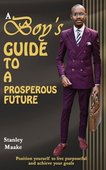 Paperback A Boy's Guide to a Prosperous Future: Position yourself to live purposeful and chieve your goals Book