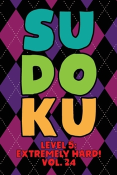 Paperback Sudoku Level 5: Extremely Hard! Vol. 24: Play 9x9 Grid Sudoku Extremely Hard Level 5 Volume 1-40 Play Them All Become A Sudoku Expert On The Road Pape Book