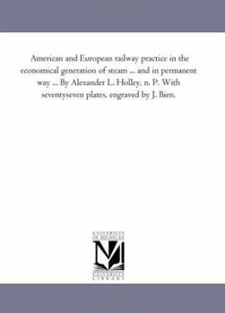 Paperback American and European Railway Practice in the Economical Generation of Steam ... and in Permanent Way ... by Alexander L. Holley, N. P. With Seventy-S Book