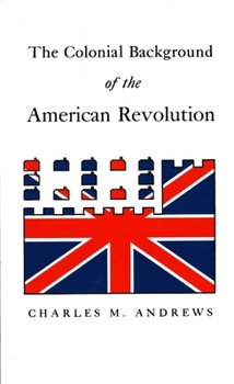 Paperback The Colonial Background of the American Revolution: Four Essays in American Colonial History, Revised Edition Book