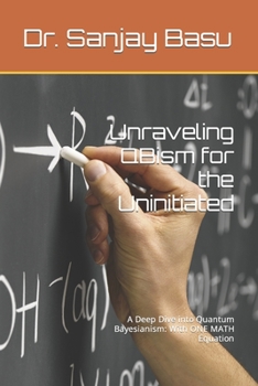 Paperback Unraveling QBism for the Uninitiated: A Deep Dive into Quantum Bayesianism: With ONE MATH Equation Book