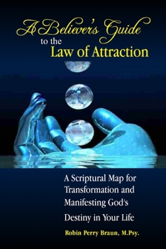 Paperback A Believers Guide to the Law of Attraction: A Scriptural Map for Transformation and Manifesting God's Destiny in Your Life Book