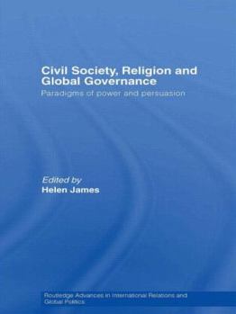 Civil Society, Religion and Global Governance: Paradigms of Power and Persuasion