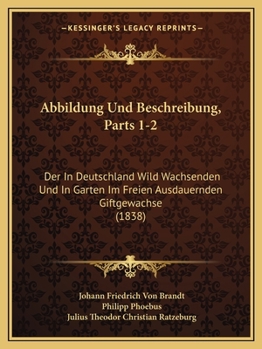 Paperback Abbildung Und Beschreibung, Parts 1-2: Der In Deutschland Wild Wachsenden Und In Garten Im Freien Ausdauernden Giftgewachse (1838) [German] Book