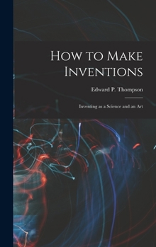 Hardcover How to Make Inventions: Inventing as a Science and an Art Book