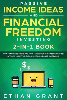 Paperback Passive Income Ideas And Financial Freedom Investing, 2 in 1 Book: How to Never Be Broke, and Make $10,000/Month in Passive Incomes: Affiliate Marketi Book