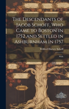 Hardcover The Descendants of Jacob Schoff, who Came to Boston in 1752 and Settled in Ashburnham in 1757: With Book