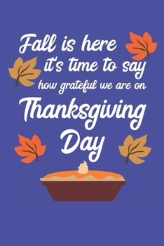 Fall Is Here It's Time To Say How Grateful We Are On Thanksgiving Day: Thanksgiving Day | Notebook | Pumpkin Pie | Grateful | Thankful | Family Dinner ... Friends | Family | Relatives | USA | October