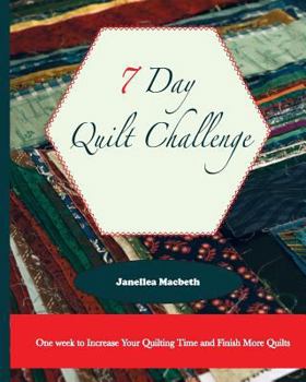 Paperback The 7 Day Quilt Challenge: One week to Increase Your Quilting Time and Finish More Quilts Book