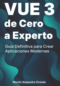 VUE 3 de Cero a Experto: Guía Definitiva para Crear Aplicaciones Modernas (Spanish Edition)