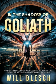In the Shadow of Goliath : Angels, Giants, UFOs, and the Hidden History of the Watchers, Nephilim, and Interdimensional War