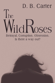 Paperback The Wild Roses: Betrayal. Corruption. Obsession. Is there a way out? Book