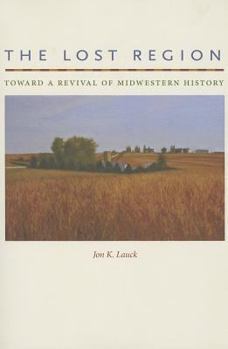 The Lost Region: Toward a Revival of Midwestern History - Book  of the Iowa and the Midwest Experience