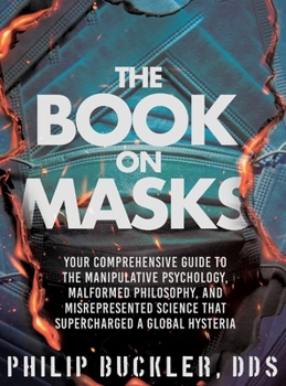 Hardcover The Book on Masks: Your Comprehensive Guide to the Manipulative Psychology, Malformed Philosophy, and Misrepresented Science that Supercharged a Globa Book