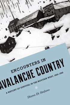 Hardcover Encounters in Avalanche Country: A History of Survival in the Mountain West, 1820-1920 Book