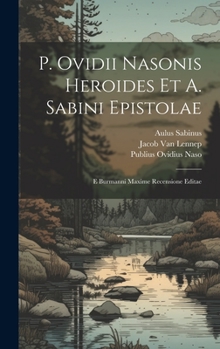 Hardcover P. Ovidii Nasonis Heroides Et A. Sabini Epistolae: E Burmanni Maxime Recensione Editae Book