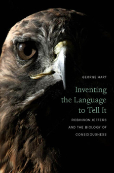 Hardcover Inventing the Language to Tell It: Robinson Jeffers and the Biology of Consciousness Book