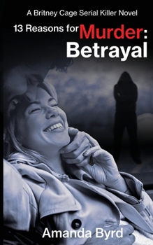 13 Reasons for Murder: Betrayal : A Britney Cage Serial Killer Novel (#6) - Book #6 of the 13 Reasons for Murder