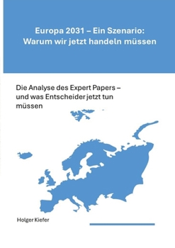 Europa 2031 - Ein Szenario: Warum wir jetzt handeln müssen: Die Analyse des Expert Papers - und was Entscheider jetzt tun müssen (German Edition)