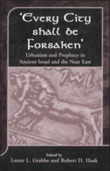 Hardcover 'Every City Shall Be Forsaken': Urbanism and Prophecy in Ancient Israel and the Near East Book