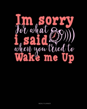 Paperback Im Sorry For What I Said When You Tried To Wake Me Up: Menu Planner Book