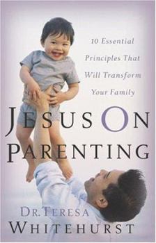 Paperback Jesus On Parenting: 10 Essential Principles that Will Transform Your Family Book