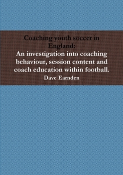 Paperback Coaching youth soccer in England: An investigation into coaching behaviour, session content and coach education within football. Book