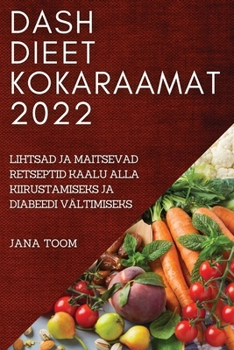 Paperback Dash Dieet Kokaraamat 2022: Lihtsad Ja Maitsevad Retseptid Kaalu Alla Kiirustamiseks Ja Diabeedi Vältimiseks [Estonian] Book