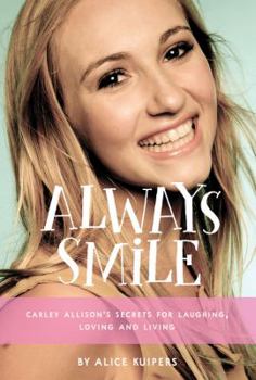 Hardcover Always Smile: Carley Allison's Secrets for Laughing, Loving and Living Book