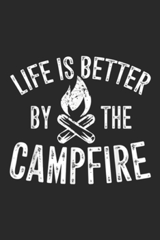 Life Is Better By The Campfire: Life Is Better By The Campfire Funny Camping Camper Journal/Notebook Blank Lined Ruled 6x9 100 Pages