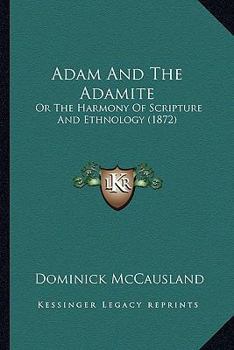 Paperback Adam And The Adamite: Or The Harmony Of Scripture And Ethnology (1872) Book